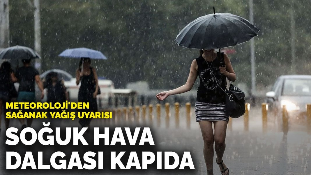 Meteoroloji’den sağanak yağış uyarısı: Soğuk hava dalgası kapıda