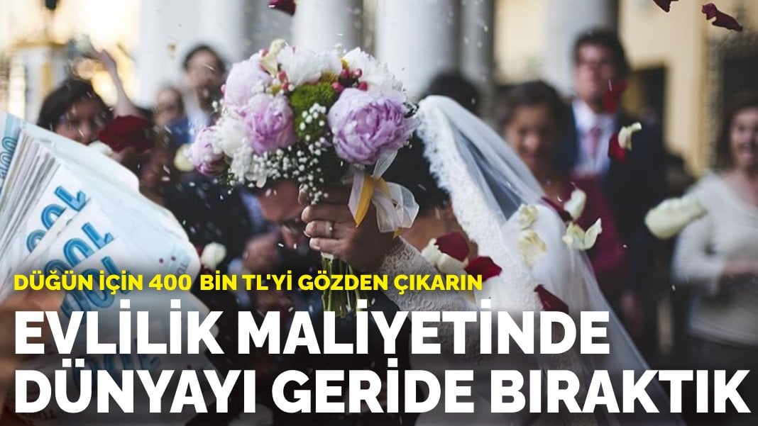 Evlilik maliyetinde dünyayı geride bıraktık: Düğün için 400 bin TL’yi gözden çıkarın