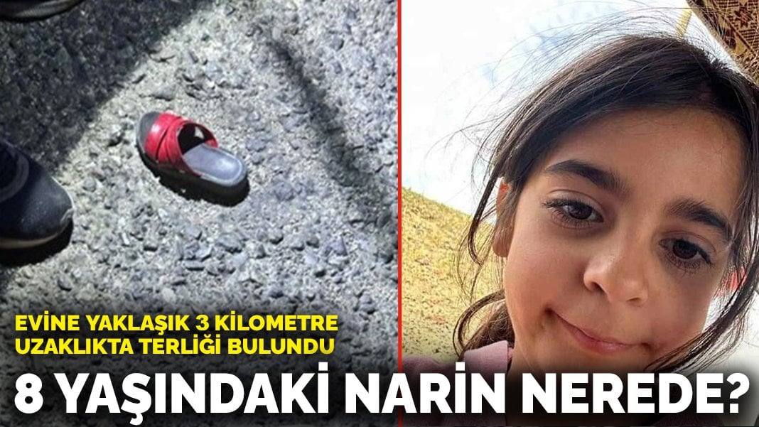 8 yaşındaki Narin nerede? Evine yaklaşık 3 kilometre uzaklıkta terliği bulundu