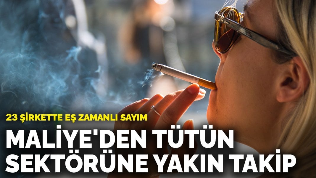 Maliye’den tütün sektörüne yakın takip: 23 şirkette eş zamanlı sayım