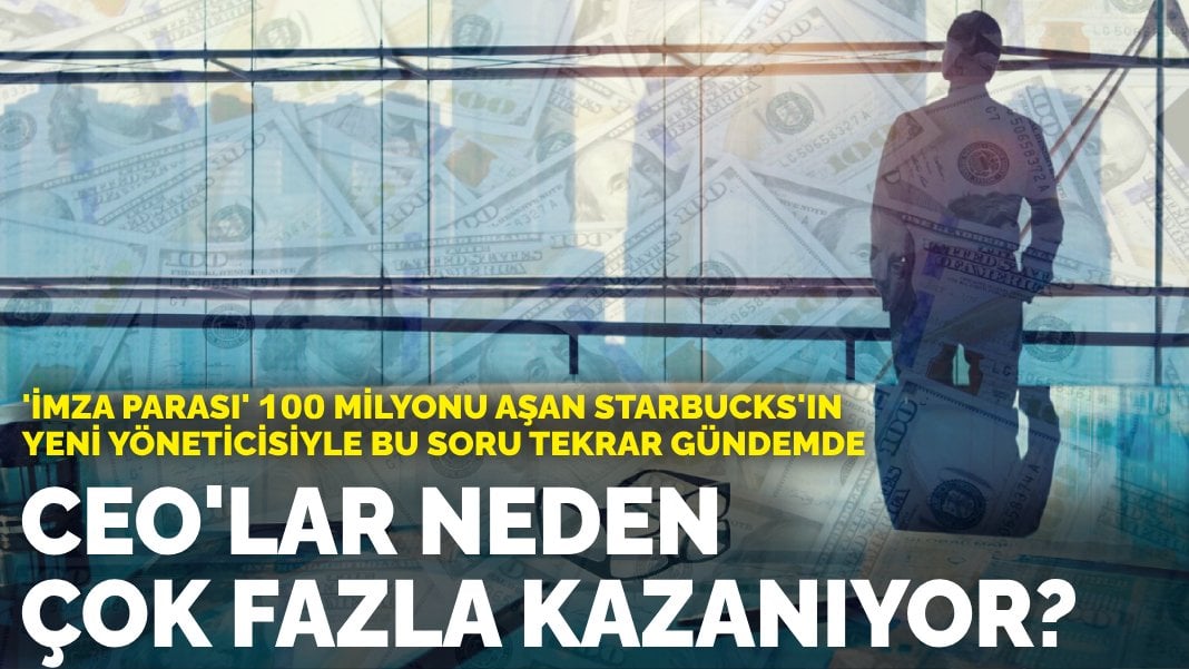 İmza parası 100 milyon doları aşan Starbucks’ın yeni yöneticisiyle bu soru tekrar gündemde: CEO’lar neden çok fazla kazanıyor?