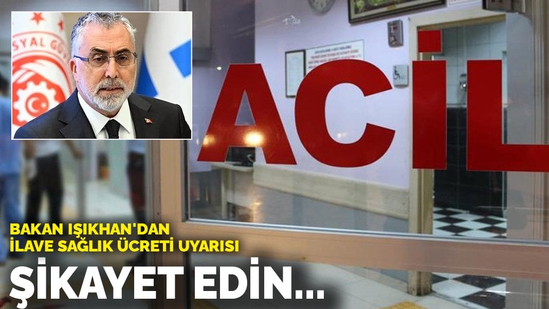 Bakan Işıkhan’dan ilave sağlık ücreti uyarısı: Şikayet edin…