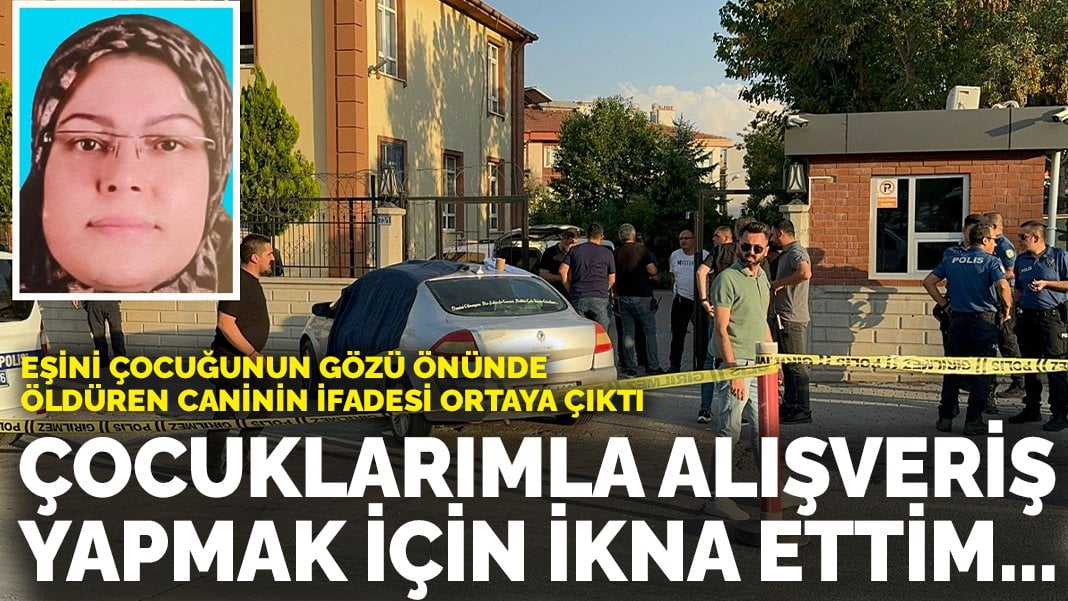 Eşini çocuğunun gözü önünde öldüren caninin ifadesi ortaya çıktı: Çocuklarıma alışveriş yapmak için ikna ettim…