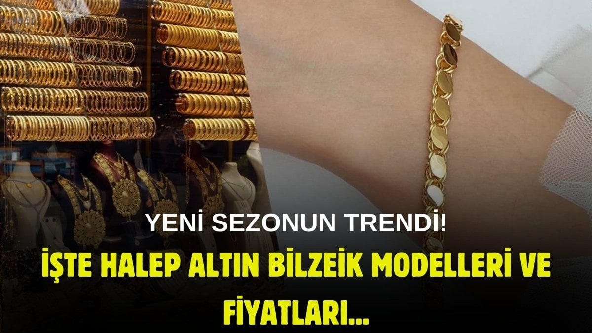 Bu modeller çeyrek bozdurur! Yeni gözde Halep bilezik modelleri ve fiyatları…Herkesin gözü kalacak