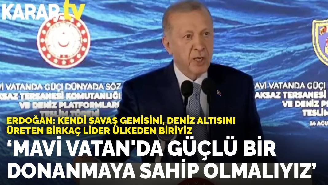 Erdoğan: Mavi Vatan’da güçlü bir donanmaya sahip olmalıyız