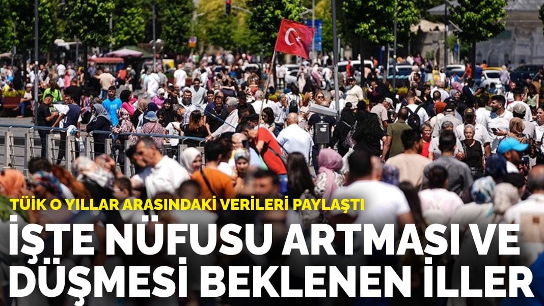 TÜİK o yıllar arasındaki verileri paylaştı: İşte nüfusu artması ve düşmesi beklenen iller