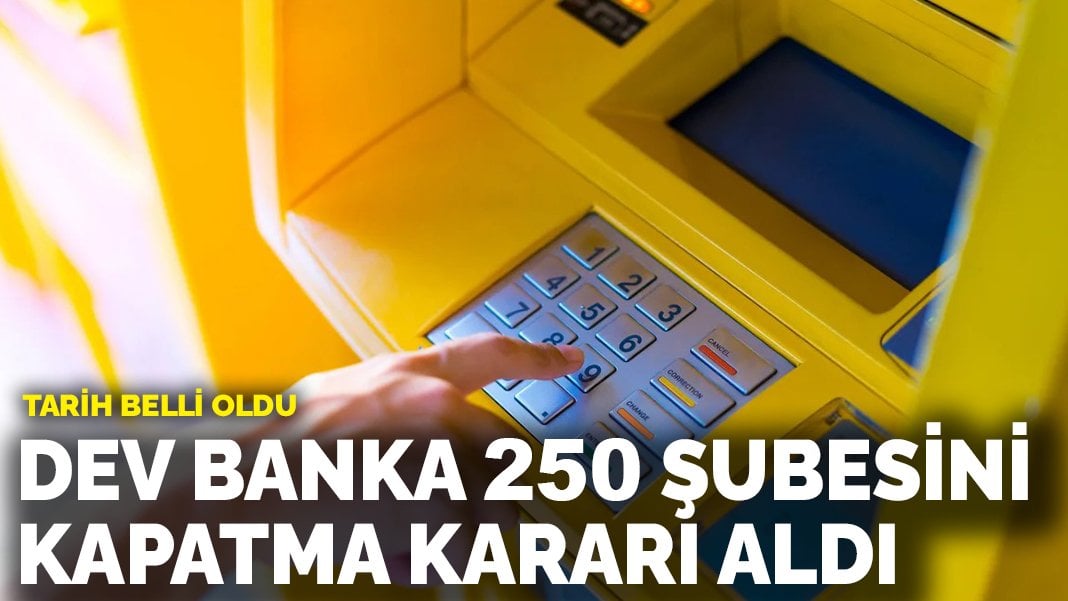 Dev banka 250 şubesini kapatma kararı aldı! Tarih belli oldu