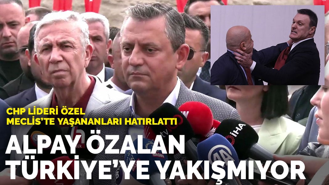 CHP lideri Özel, Meclis’te yaşananları hatırlattı: Alpay Özalan Türkiye’ye yakışmıyor