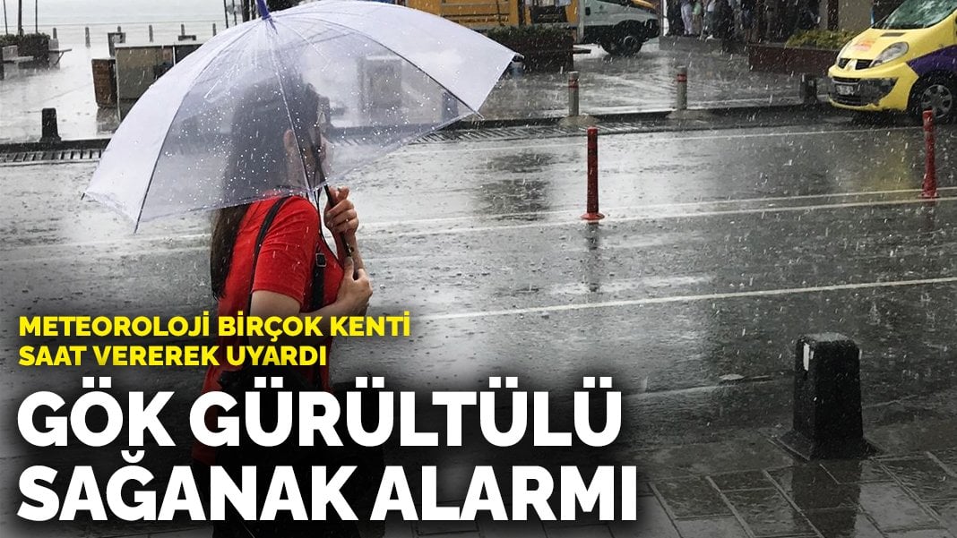 Meteoroloji birçok kenti saat vererek uyardı: Gök gürültülü sağanak alarmı