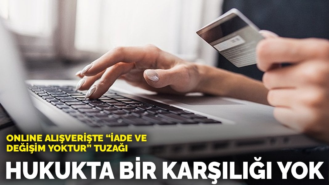 Online alışverişte “iade ve değişim yoktur” tuzağı: Hukukta bir karşılığı yok