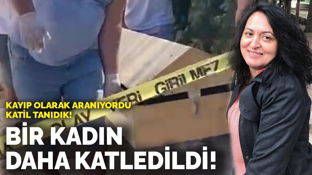 Kayıp olarak aranıyordu… Bir kadın daha katledildi