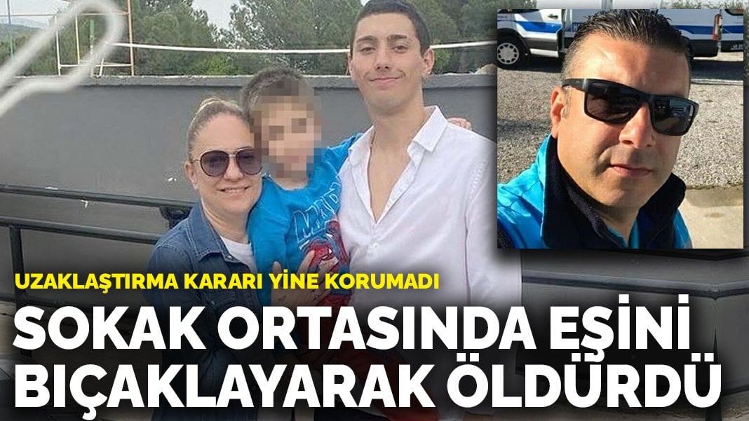 Uzaklaştırma kararı yine korumadı: Sokak ortasında eşini bıçaklayarak öldürdü