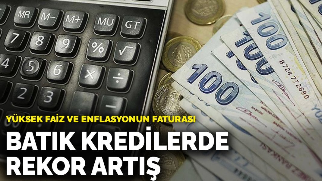 Yüksek faiz ve enflasyonun faturası: Batık kredilerde rekor artış