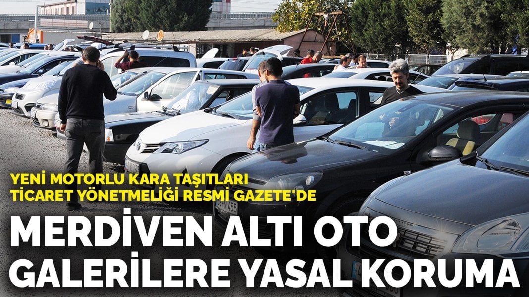 Yeni motorlu kara taşıtları ticaret yönetmeliği Resmi Gazete’de: Merdiven altı oto galerilere yasal koruma