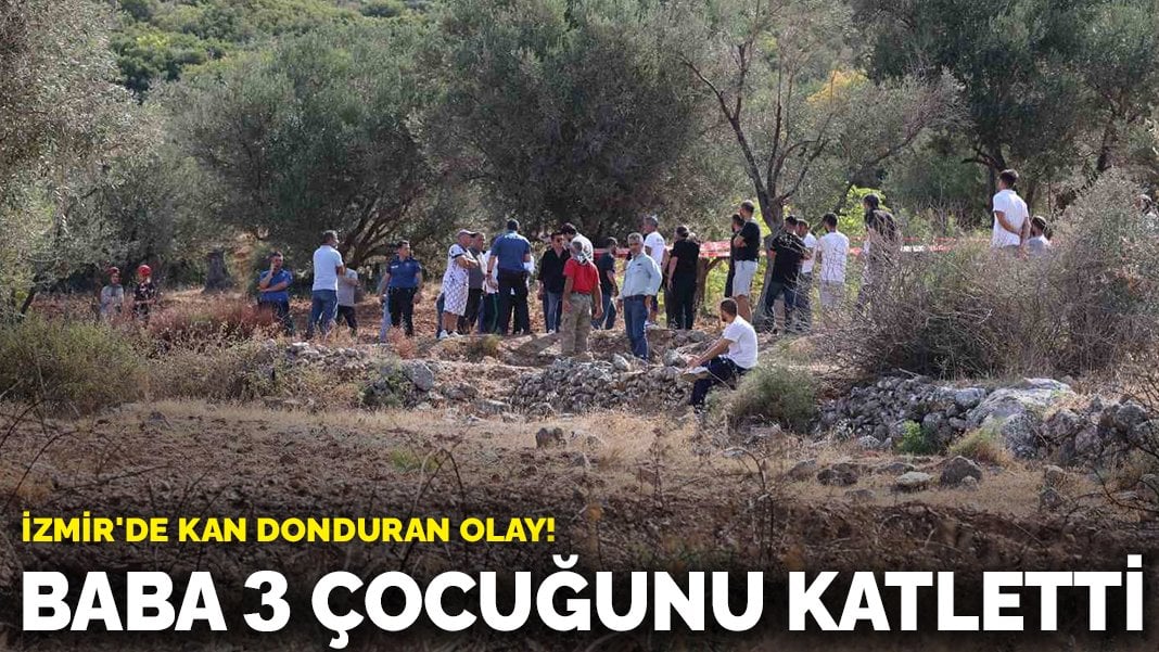 İzmir’de kan donduran olay! Baba 3 çocuğunu katletti