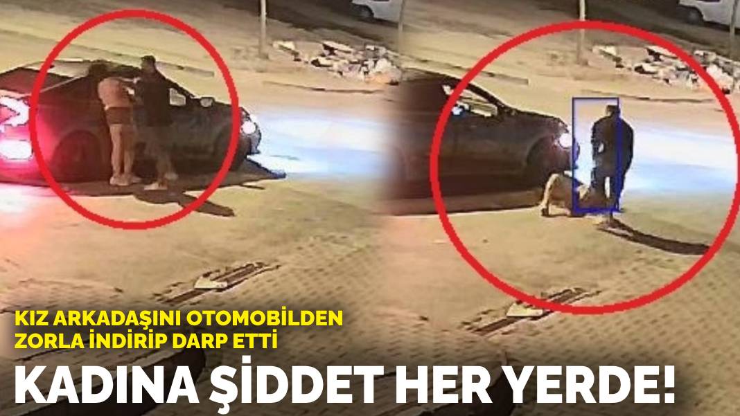 Kadına şiddet her yerde! Kız arkadaşını otomobilden indirip darbetti