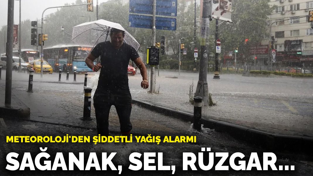 Meteoroloji’den şiddetli yağış alarmı: Sağanak, sel, rüzgar…