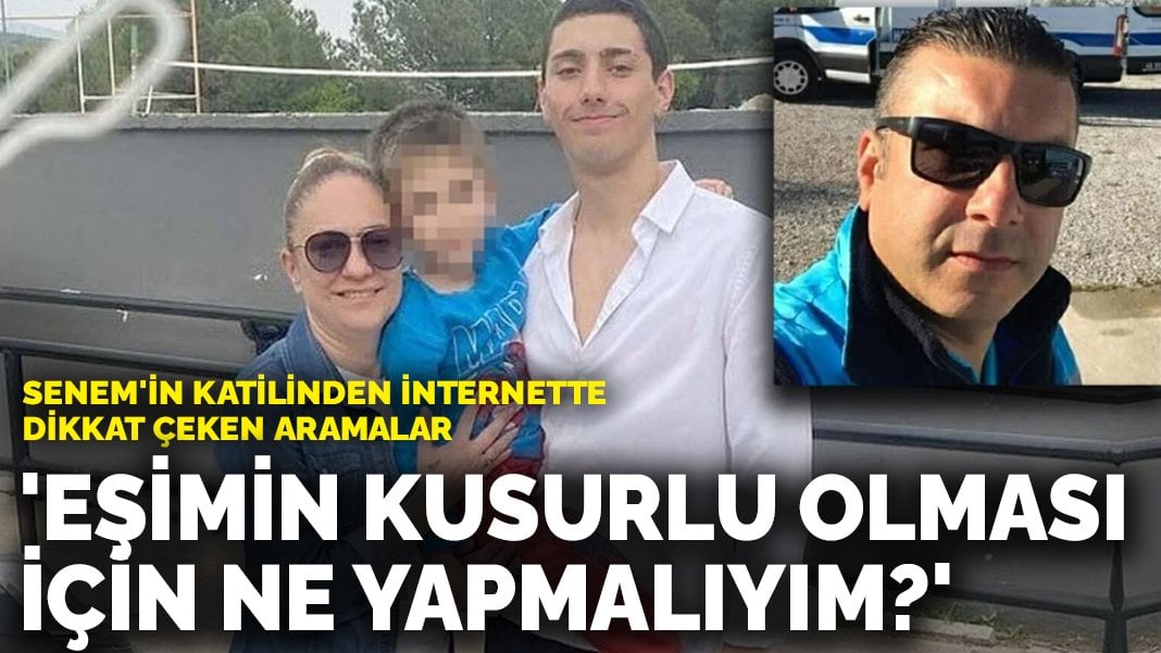 Senem’in katilinden internette dikkat çeken aramalar: ‘Eşimin kusurlu olması için ne yapmalıyım?’