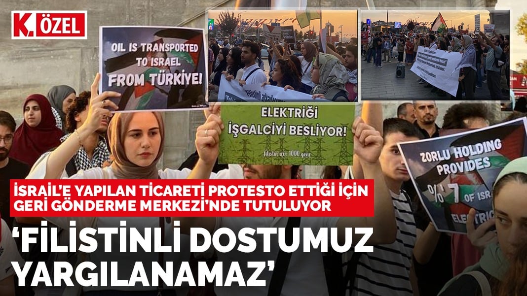 İsrail’le yapılan ticareti protesto ettiği için Geri Gönderme Merkezi’nde tutuluyor ‘Filistinli dostumuz yargılanamaz’