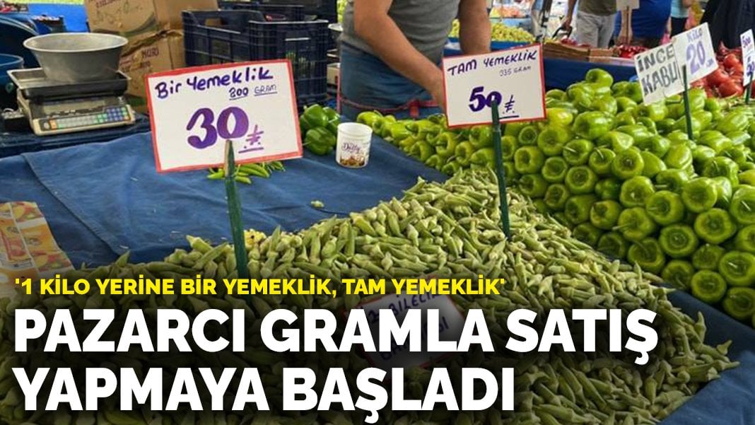 Pazarcı gramla satış yapmaya başladı: ‘1 kilo yerine bir yemeklik, tam yemeklik’