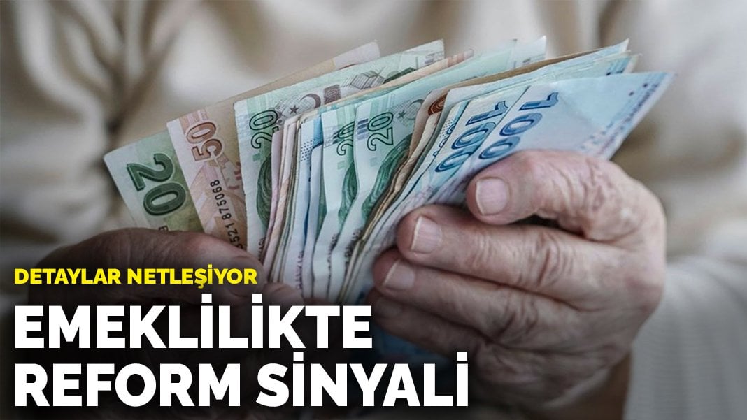 Emeklilikte reform sinyali: Detaylar netleşiyor