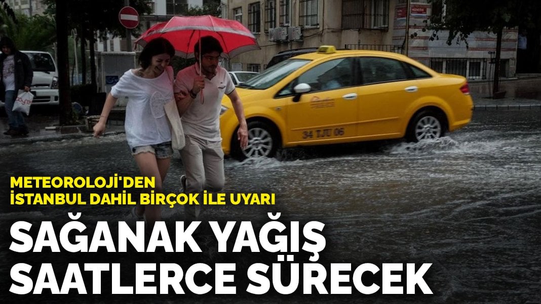 Meteoroloji’den İstanbul dahil birçok ile uyarı: Sağanak yağış saatlerce sürecek