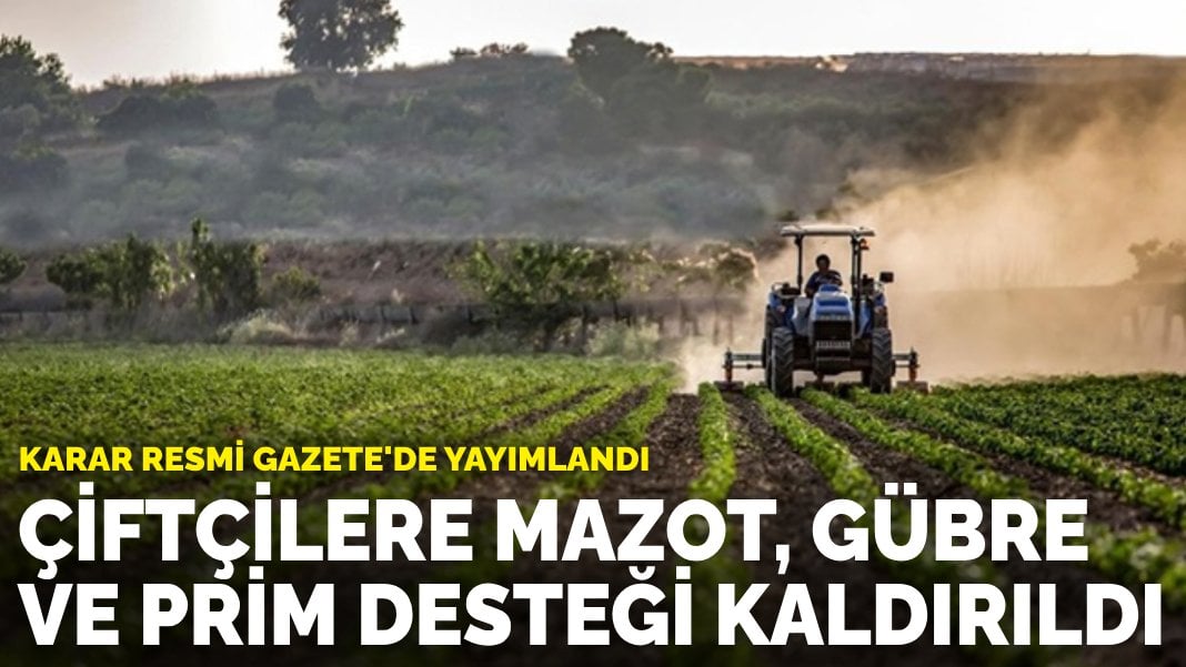 Karar Resmi Gazete’de yayımlandı: Çiftçilere mazot, gübre ve prim desteği 17 üründe kaldırıldı