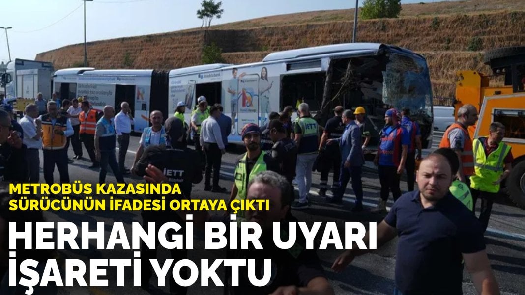 Metrobüs kazasında sürücünün ifadesi ortaya çıktı: Herhangi bir uyarı işareti