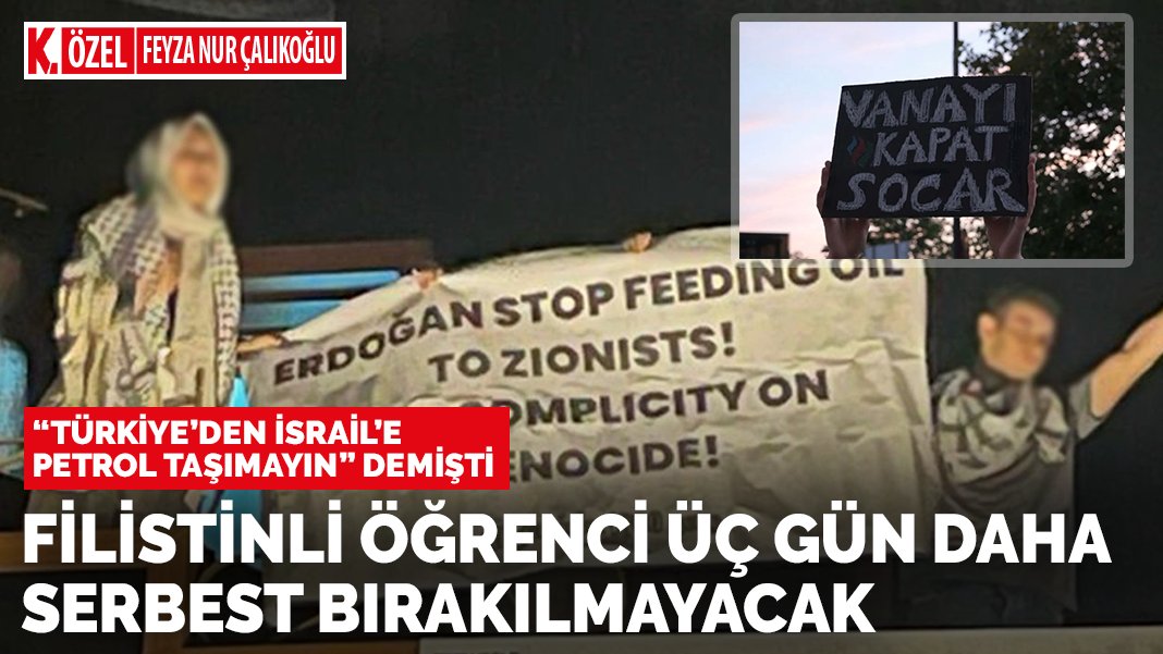 “Türkiye’den İsrail’e petrol taşımayın” demişti Filistinli öğrenci üç gün daha serbest bırakılmayacak