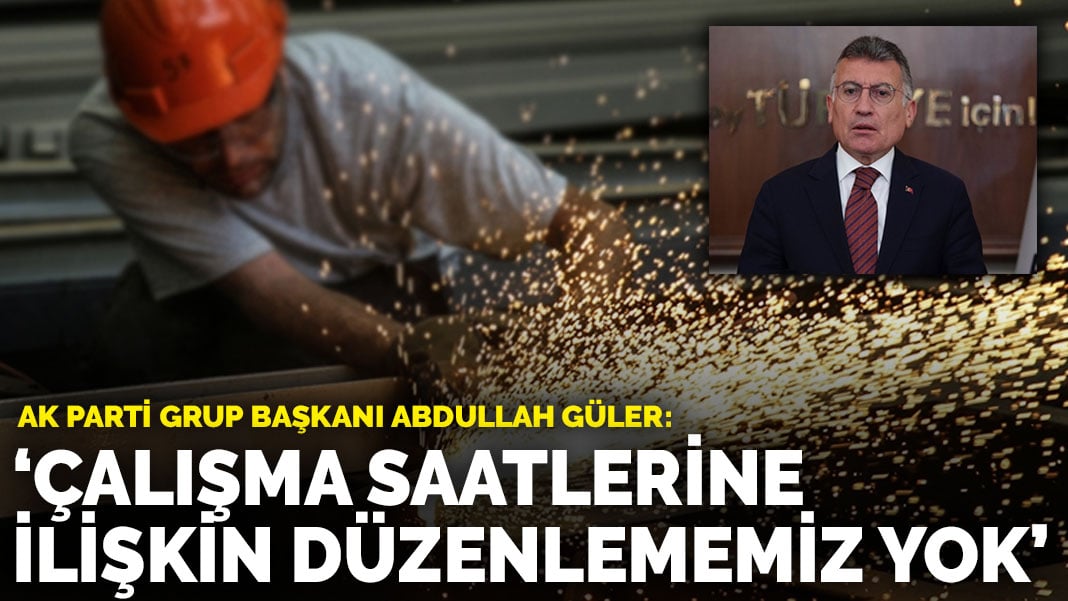 AK Parti Grup Başkanı Abdullah Güler: Haftalık çalışma saatlerinin düşürülmesiyle ilgili düzenlememiz yok