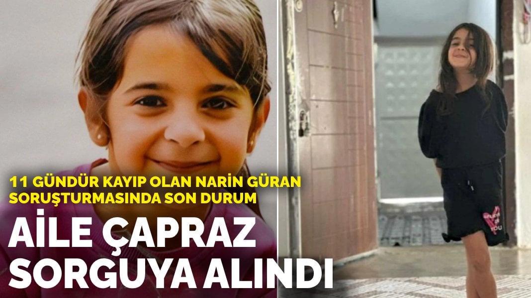 11 gündür Narin Güran soruşturmasında son durum: Aile çapraz sorguya alındı