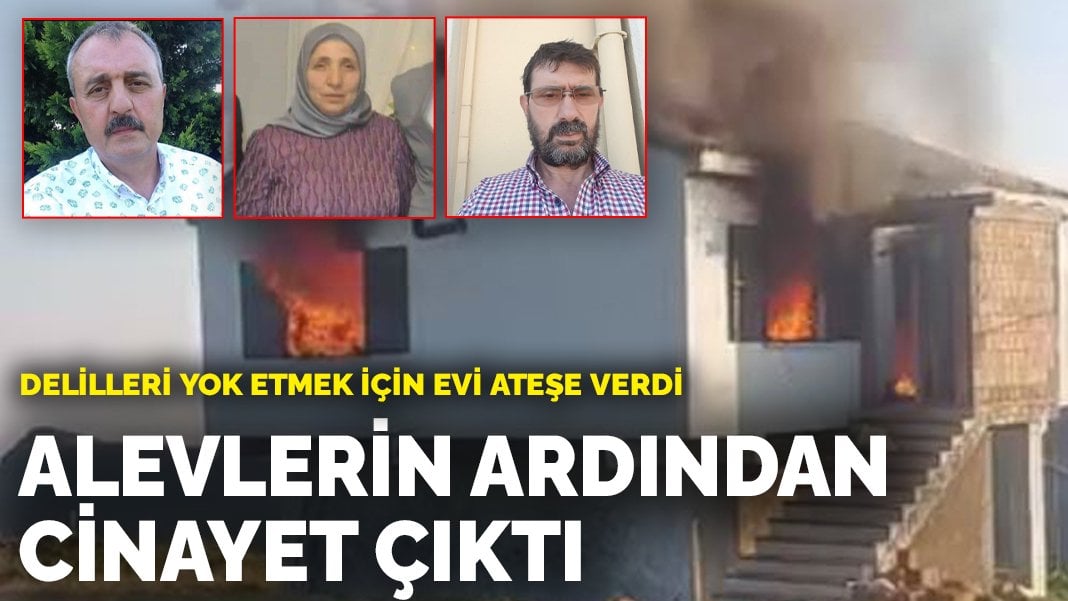 Alevlerin ardından cinayet çıktı: Delilleri yok etmek için evi ateşe verdi