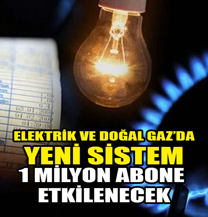 Elektrik ve doğal gaz faturalarında yeni sistem: 1 milyon abone etkilenecek