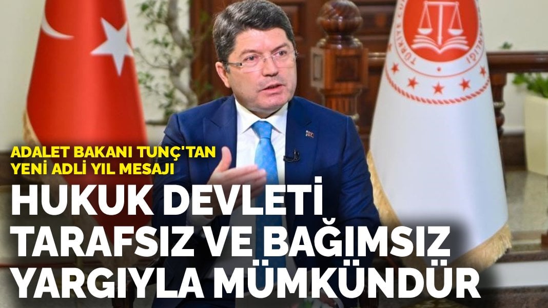 Bakan Tunç, yeni adli yıl mesajı yayımladı: Hukuk devleti tarafsız ve bağımsız yargıyla mümkündür