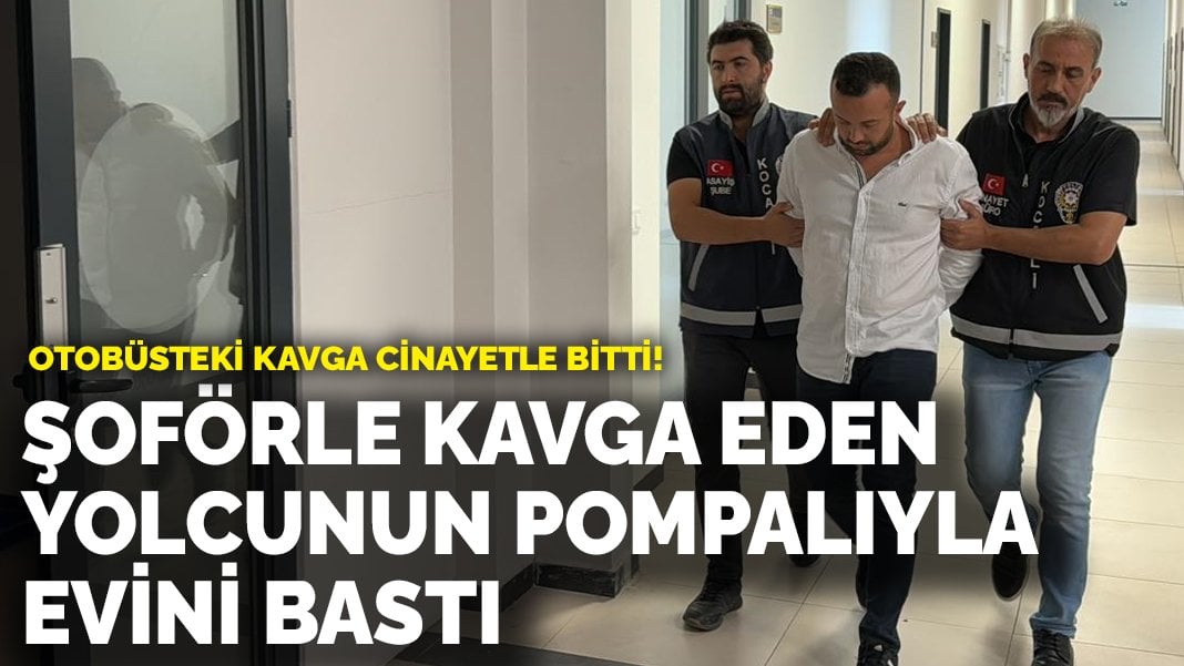 Otobüsteki kavga cinayetle bitti! Şoförle kavga eden yolcunun evini pompalıyla bastı