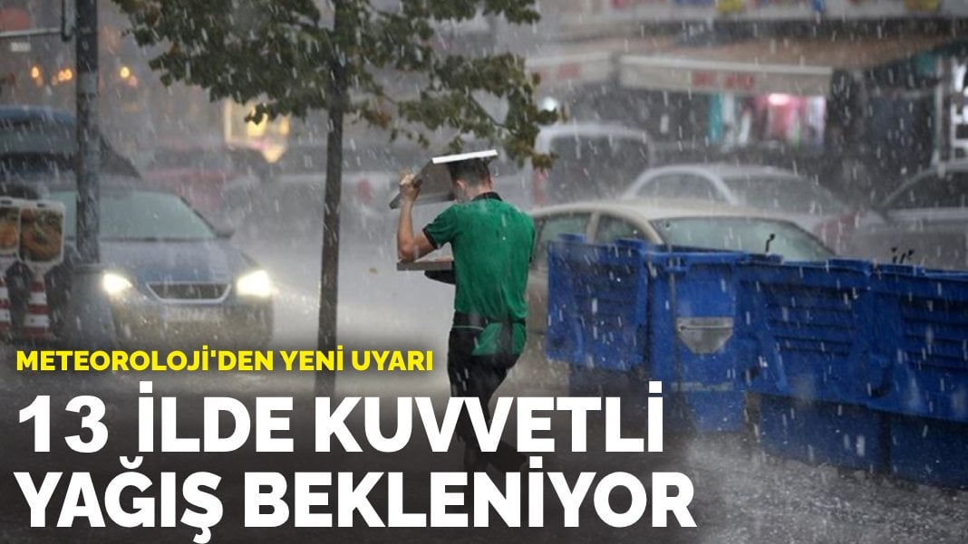 Meteoroloji’den yeni uyarı: 13 ilde kuvvetli yağış bekleniyor