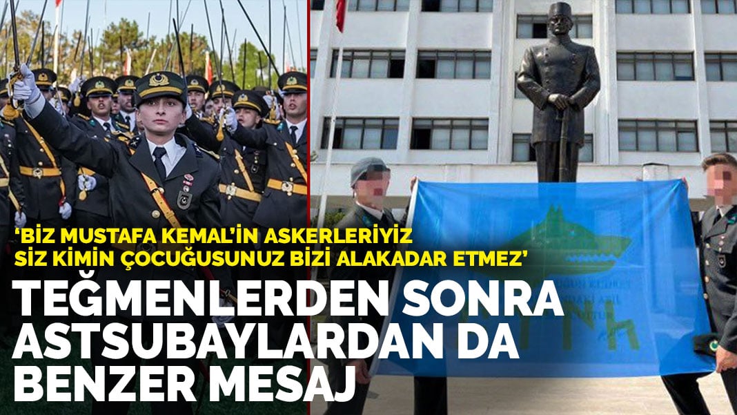 Teğmenlerden sonra astsubaylardan da benzer mesaj: Biz Mustafa Kemal’in askerleriyiz, siz kimin çocuğusunuz bizi alakadar etmez