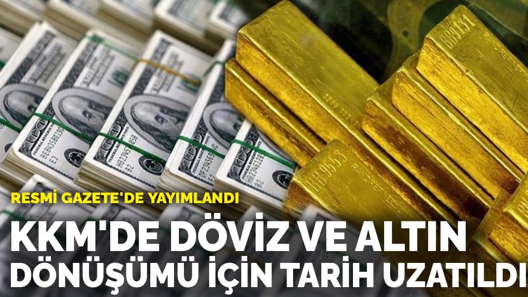 KKM’de döviz ve altın dönüşümü için son tarihler uzatıldı: Resmi Gazete’de yayımlandı