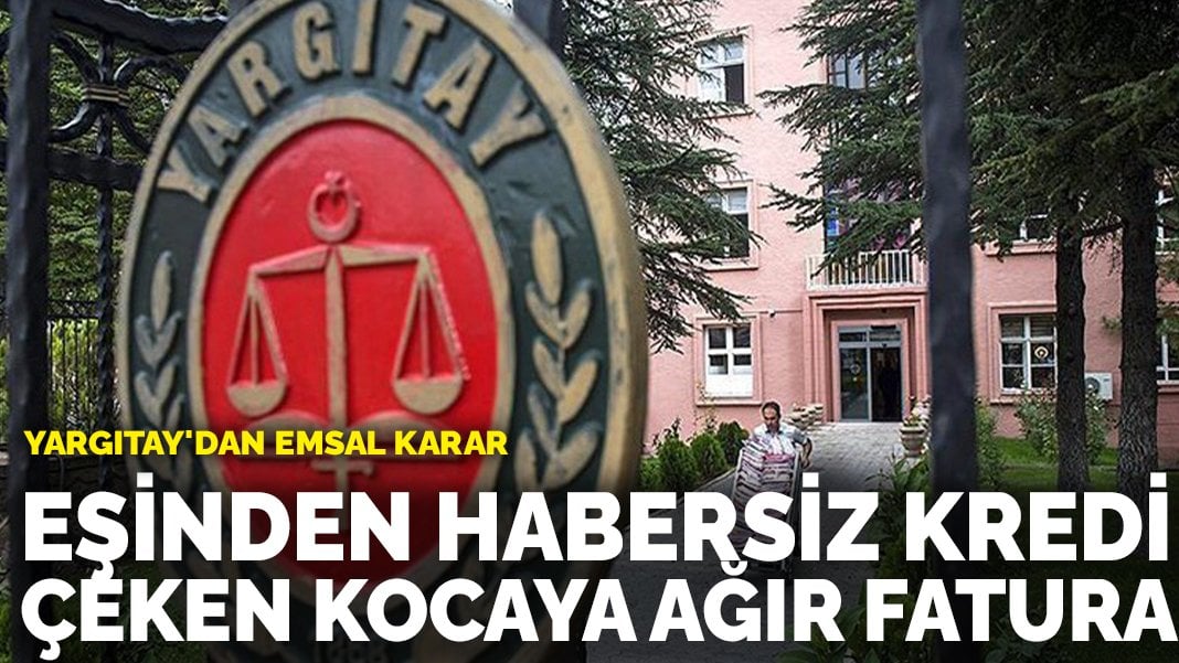 Eşinden habersiz kredi çekti! Yargıtay’dan emsal karar