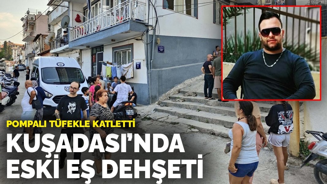 Kuşadası’nda eski eş dehşeti: Pompalı tüfekle katletti