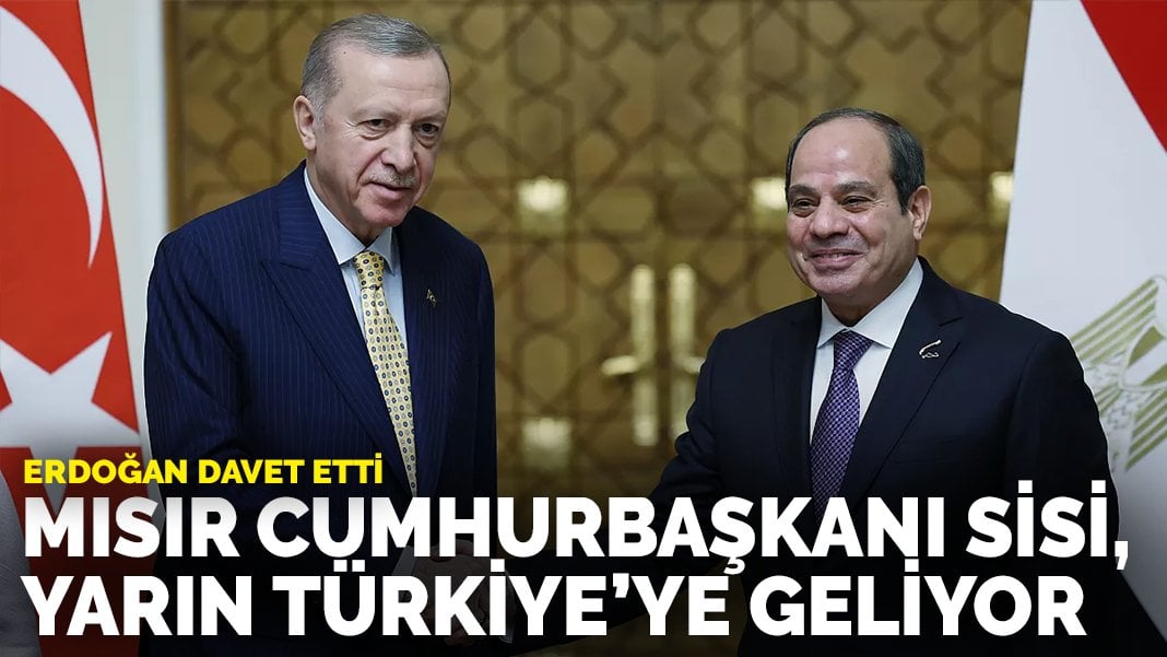 Erdoğan davet etti: Mısır Cumhurbaşkanı Sisi, yarın Türkiye’ye geliyor