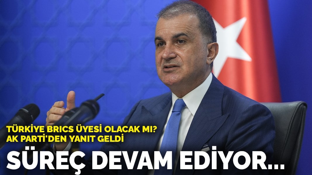 Türkiye BRICS üyesi olacak mı? AK Parti’den yanıt geldi: Süreç devam ediyor