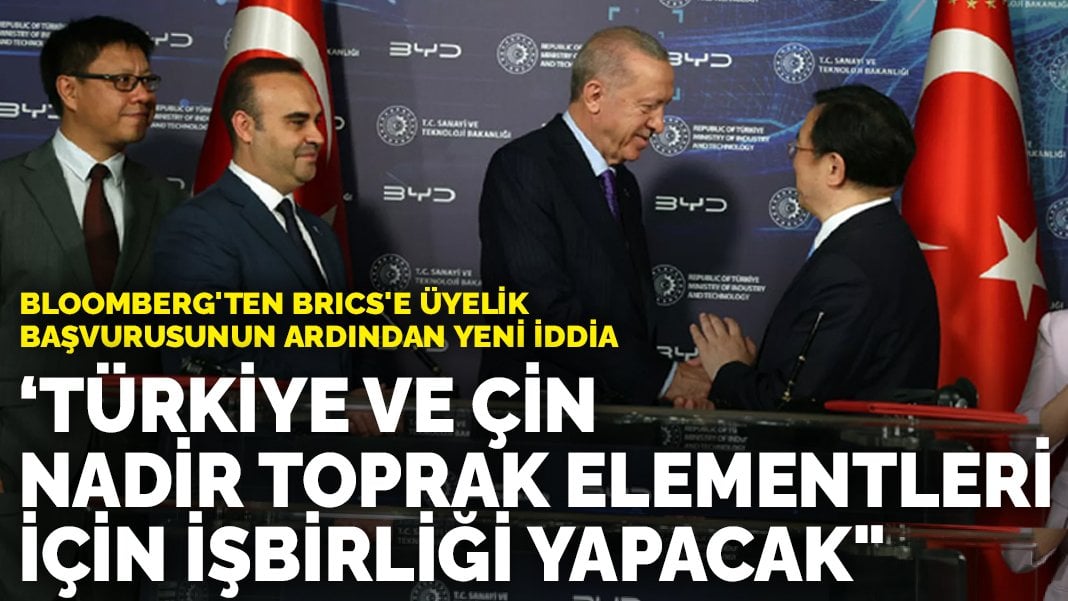 Bloomberg’ten BRICS’e üyelik başvurusunun ardından yeni iddia: Türkiye ve Çin nadir toprak elementleri için işbirliği yapacak