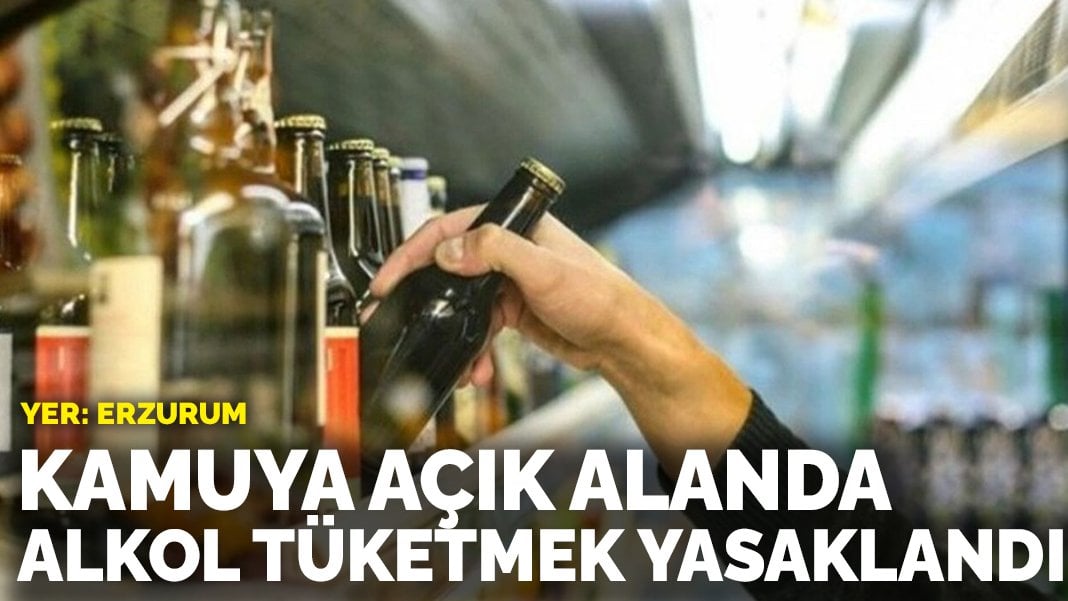 Yer: Erzurum: Kamuya açık alanda alkol tüketmek yasaklandı