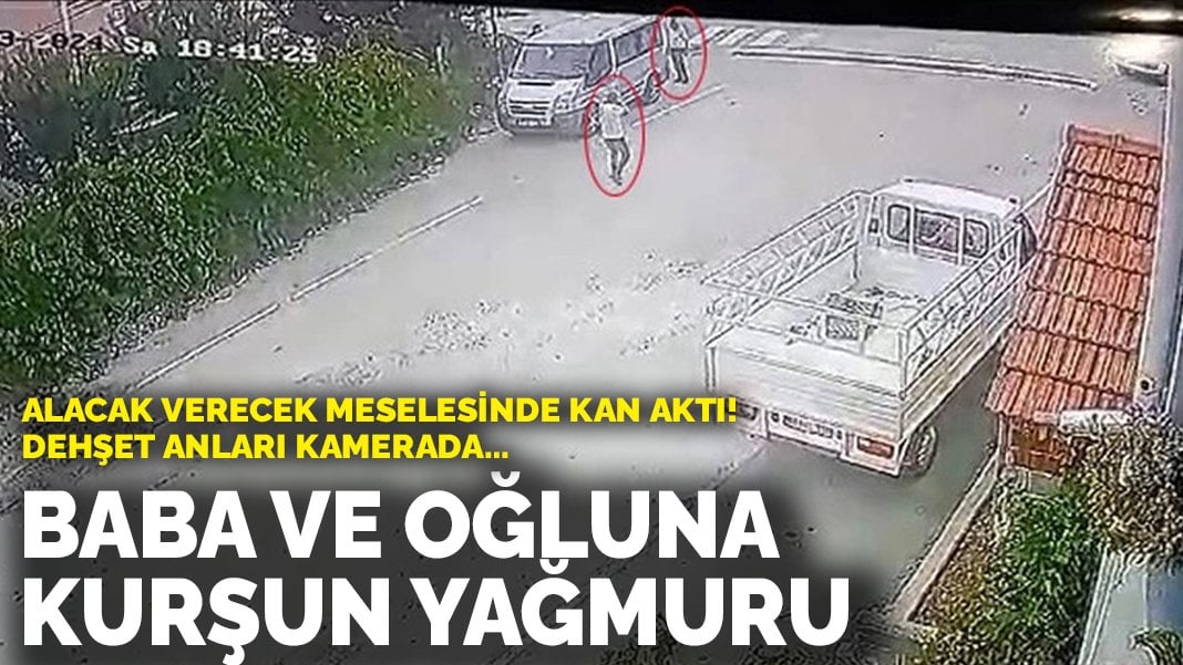 Dehşet anları kamerada! Baba ve oğluna kurşun yağmuru