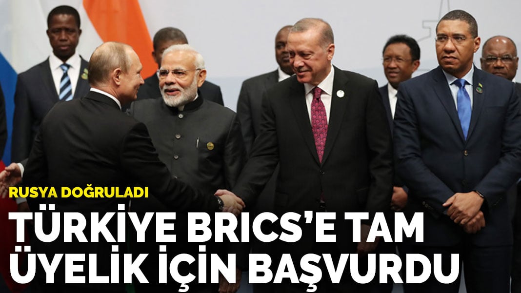 Son dakika! Rusya doğruladı: ‘Türkiye BRICS’e başvurdu’