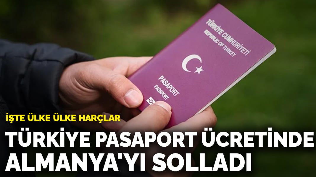 Türkiye pasaport ücretinde Almanya’yı solladı: İşte ülke ülke harçlar