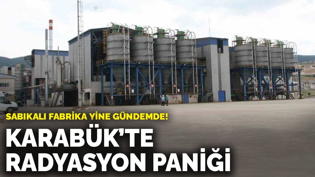 Sabıkalı fabrika yine gündemde! Karabük’te radyasyon paniği