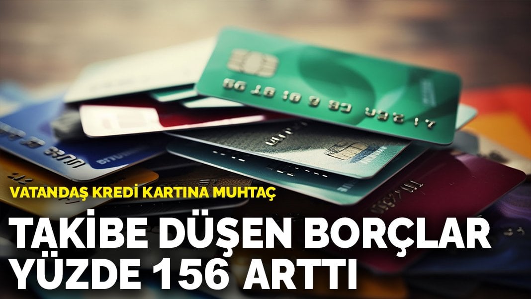 Vatandaş kredi kartına muhtaç: Takibe düşen borçlar yüzde 156 arttı