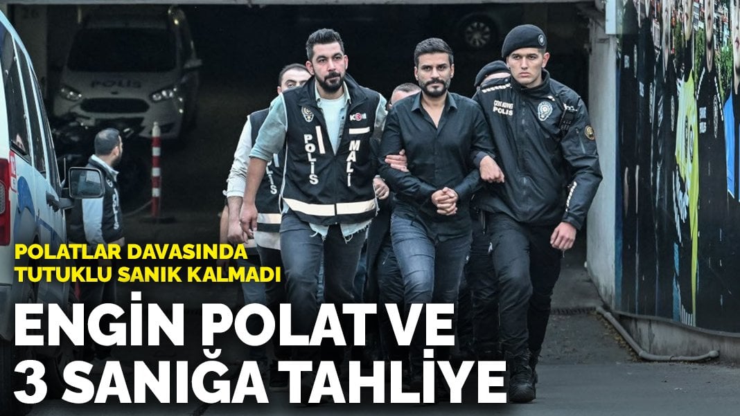 Engin Polat ve 3 sanığa tahliye